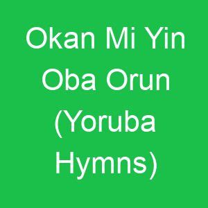 <b>OKAN</b> <b>MI</b> <b>YIN</b> <b>OBA</b> <b>ORUN</b> 1. . Okan mi yin oba orun lyrics
